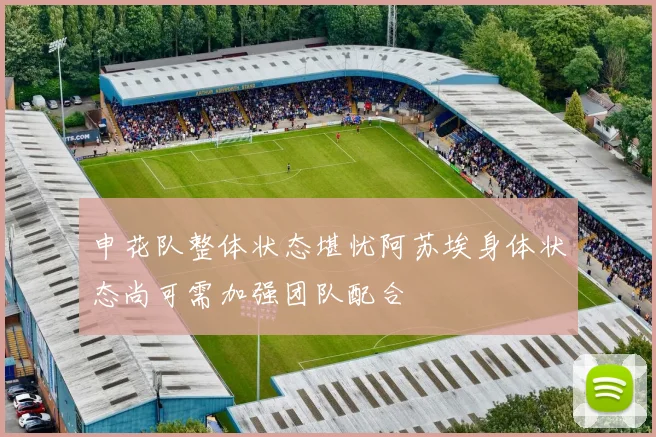 申花队整体状态堪忧阿苏埃身体状态尚可需加强团队配合