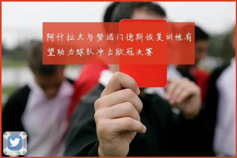 阿什拉夫与努诺门德斯恢复训练有望助力球队冲击欧冠决赛